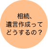 相続、遺言作成ってどうするの？